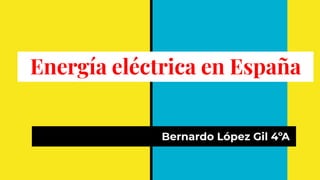Energía eléctrica en España
Bernardo López Gil 4ºA
 