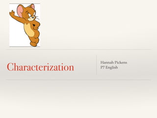 Characterization Hannah Pickens ! 
P7 English 
 