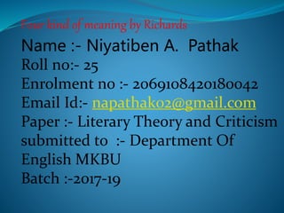 Four kind of meaning by Richards
Name :- Niyatiben A. Pathak
Roll no:- 25
Enrolment no :- 2069108420180042
Email Id:- napa...