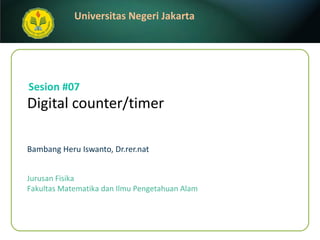 Digital counter/timer   Bambang Heru Iswanto, Dr.rer.nat Sesion #07 Jurusan Fisika Fakultas Matematika dan Ilmu Pengetahuan Alam 