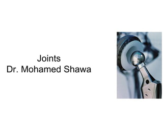 Joints
Dr. Mohamed Shawa
 