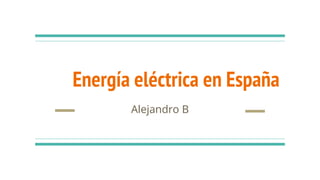 Energía eléctrica en España
Alejandro B
 