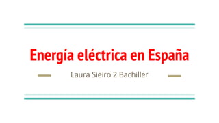 Energía eléctrica en España
Laura Sieiro 2 Bachiller
 
