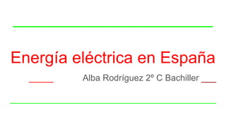 ______________________
Energía eléctrica en España
_____ Alba Rodríguez 2º C Bachiller ___
__________________________________________
 