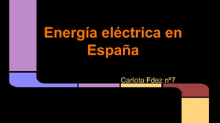 Energía eléctrica en
España
Carlota Fdez nº7
 