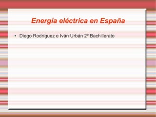 Energía eléctrica en España
● Diego Rodríguez e Iván Urbán 2º Bachillerato
 