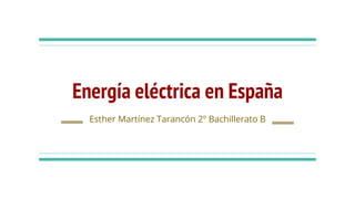 Energía eléctrica en España
Esther Martínez Tarancón 2º Bachillerato B
 