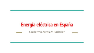 Energ�a el�ctrica en Espa�a
Guillermo Arcos 2� Bachiller
 
