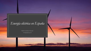 Energía eléctrica en España
Pablo Escribano Pascual
2º Bachillerato D
 
