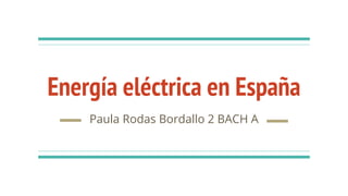 Energía eléctrica en España
Paula Rodas Bordallo 2 BACH A
 
