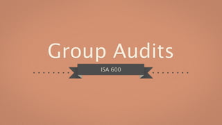 Group Audits
     ISA 600
 