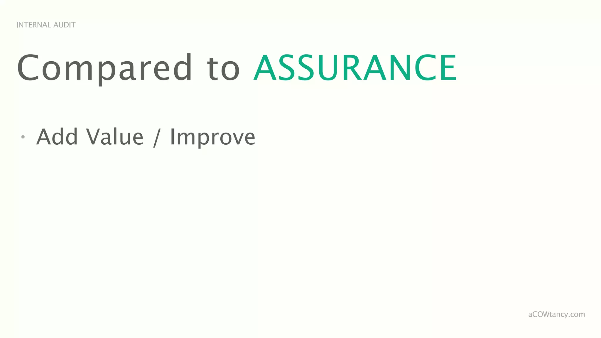 INTERNAL AUDIT




Compared to ASSURANCE
•
    Add Value / Improve




                          aCOWtancy.com
 