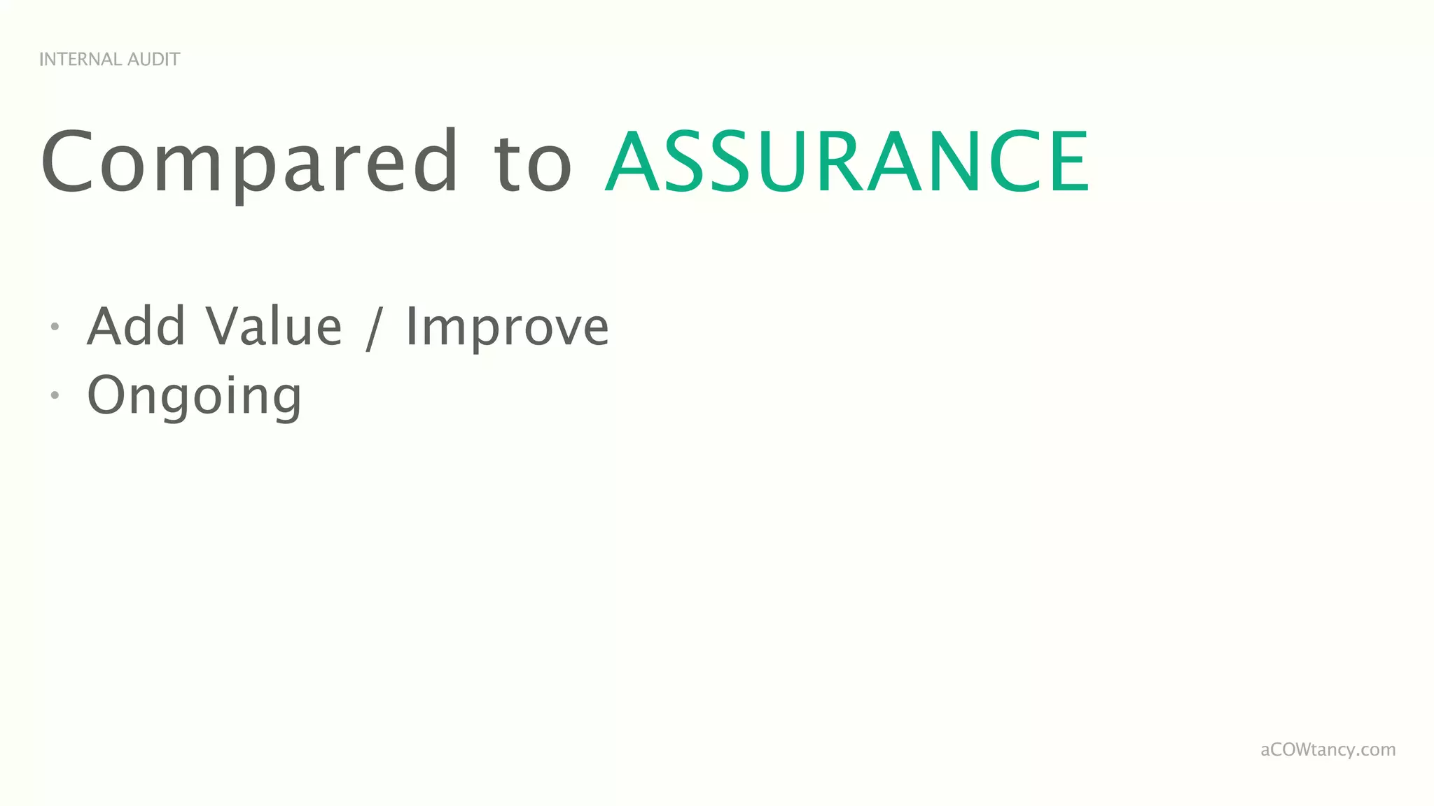 INTERNAL AUDIT




Compared to ASSURANCE
•
    Add Value / Improve
•
    Ongoing




                          aCOWtancy.com
 