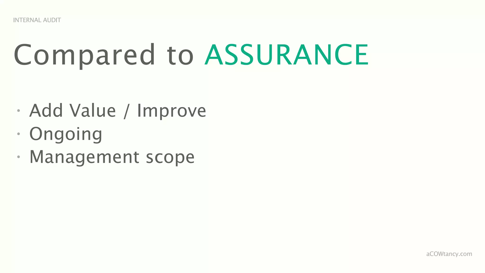 INTERNAL AUDIT




Compared to ASSURANCE
•
    Add Value / Improve
•
    Ongoing
•
    Management scope




                          aCOWtancy.com
 