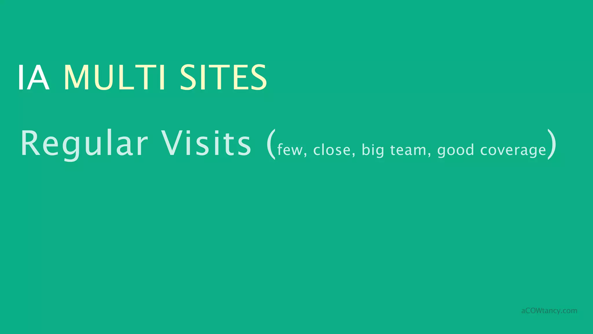 IA MULTI SITES
Regular Visits (few, close, big team, good coverage)



                                                aCOWtancy.com
 