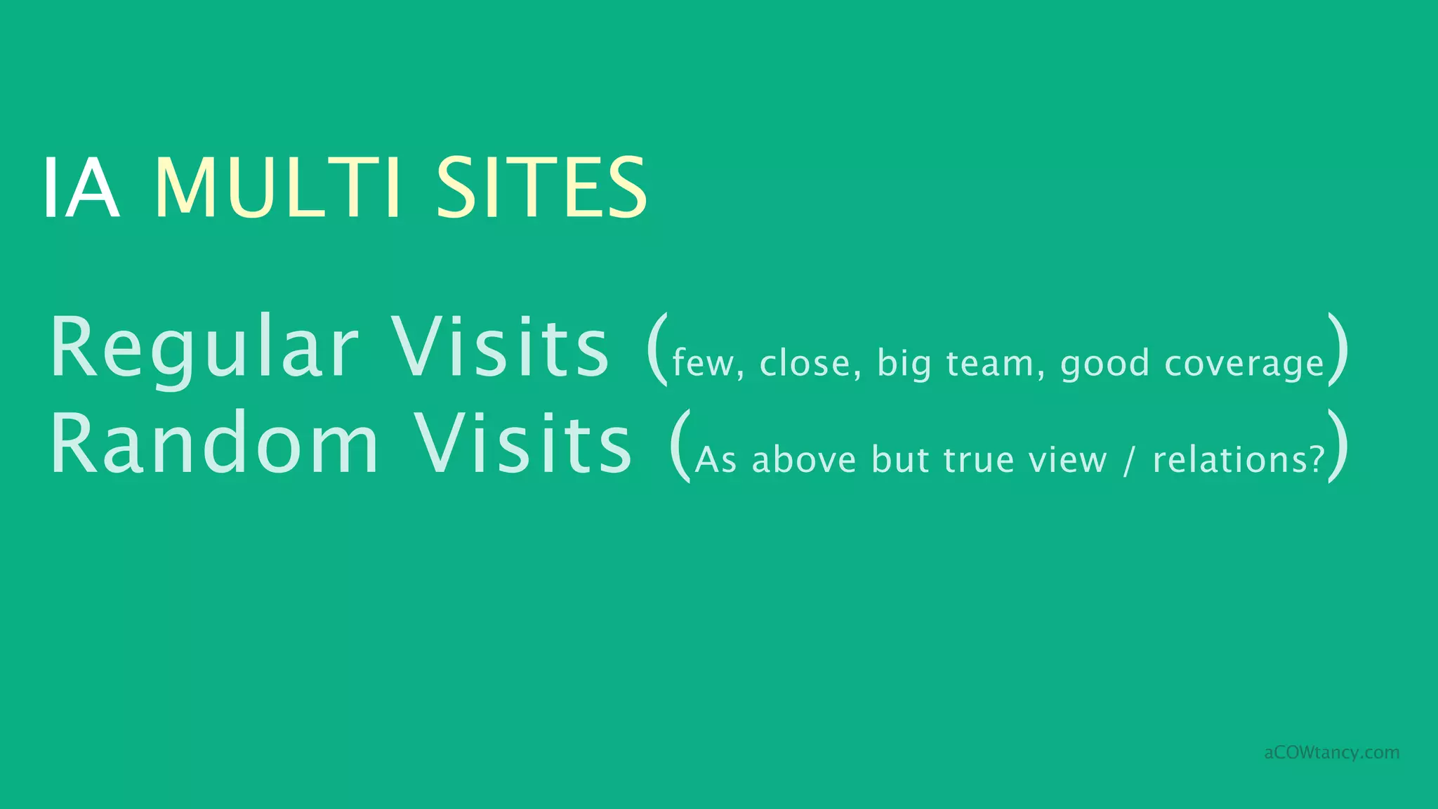 IA MULTI SITES
Regular Visits (few, close, big team, good coverage)
Random Visits (As above but true view / relations?)


                                                aCOWtancy.com
 