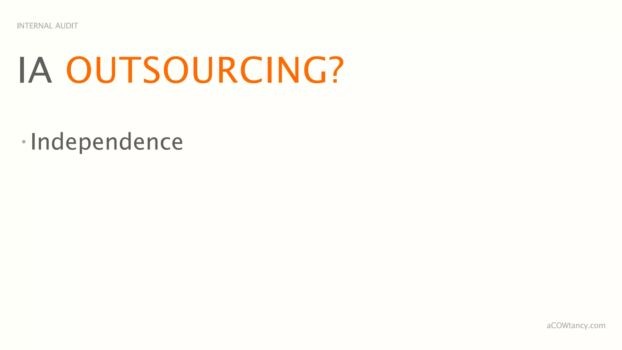 INTERNAL AUDIT




IA OUTSOURCING?
•
    Independence




                   aCOWtancy.com
 