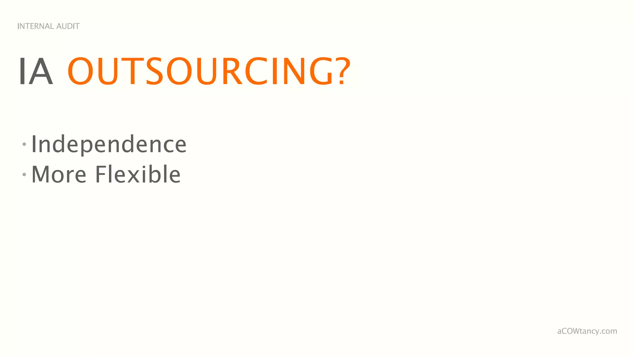 INTERNAL AUDIT




IA OUTSOURCING?
•
  Independence
•
  More Flexible




                  aCOWtancy.com
 