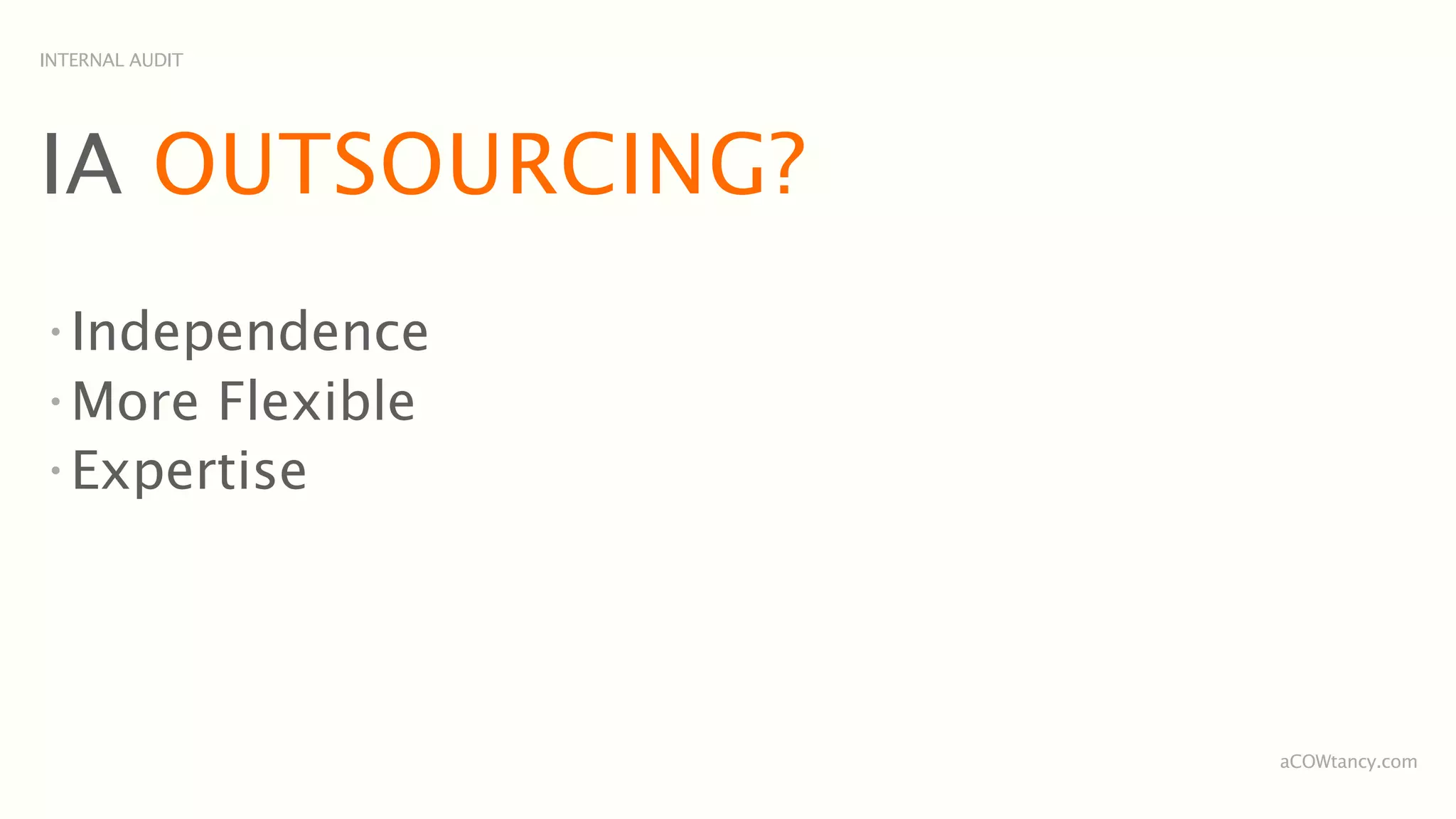 INTERNAL AUDIT




IA OUTSOURCING?
•
  Independence
•
  More Flexible
•
  Expertise




                  aCOWtancy.com
 