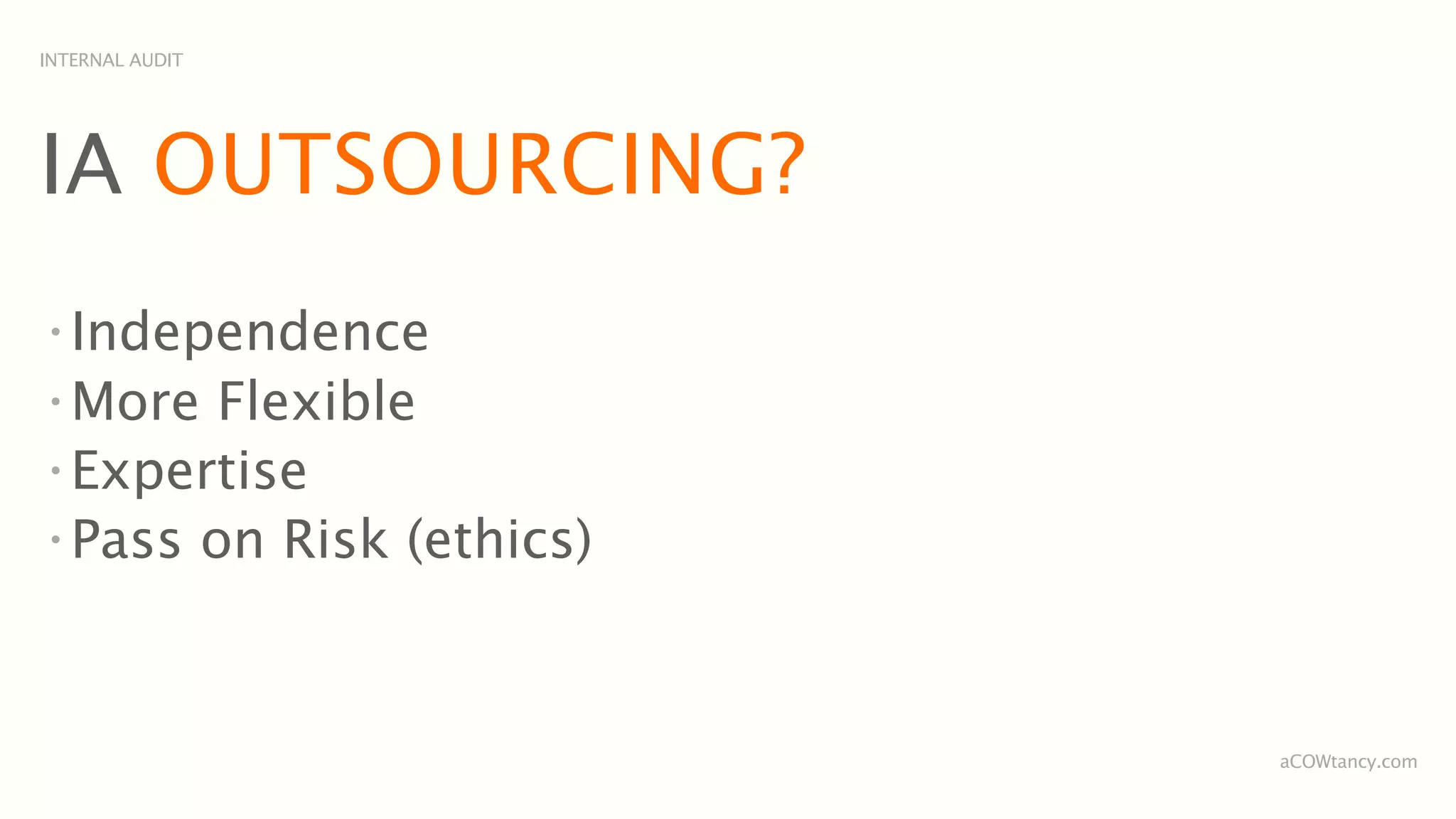 INTERNAL AUDIT




IA OUTSOURCING?
•
  Independence
•
  More Flexible
•
  Expertise
•
  Pass on Risk (ethics)


                          aCOWtancy.com
 