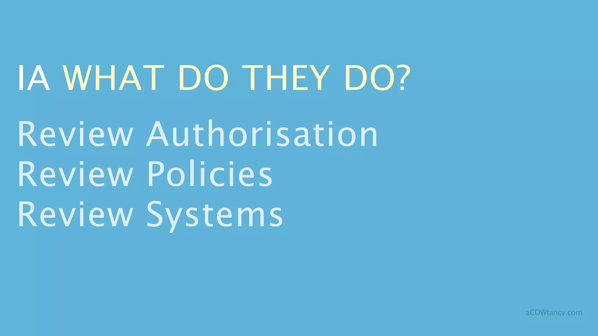 IA WHAT DO THEY DO?
Review Authorisation
Review Policies
Review Systems

                       aCOWtancy.com
 