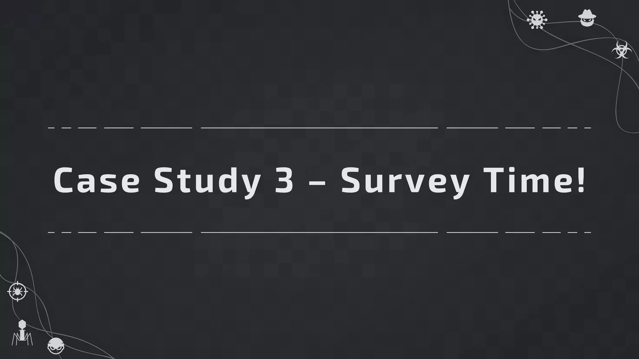 Case Study 3 – Survey Time!
 
