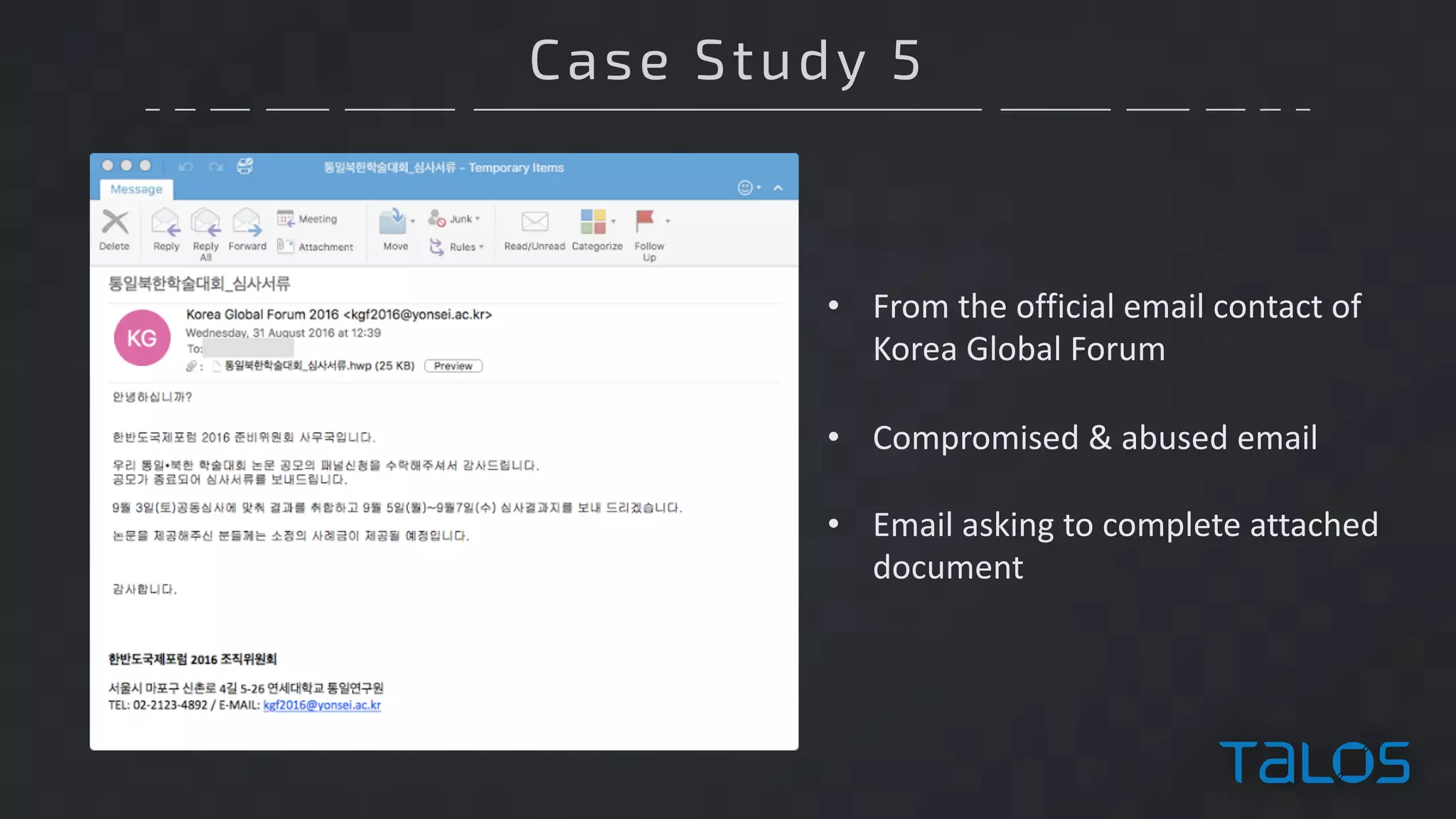 Case Study 5
• From	the	official	email	contact	of	
Korea	Global	Forum
• Compromised	&	abused	email
• Email	asking	to	complete	attached	
document
 