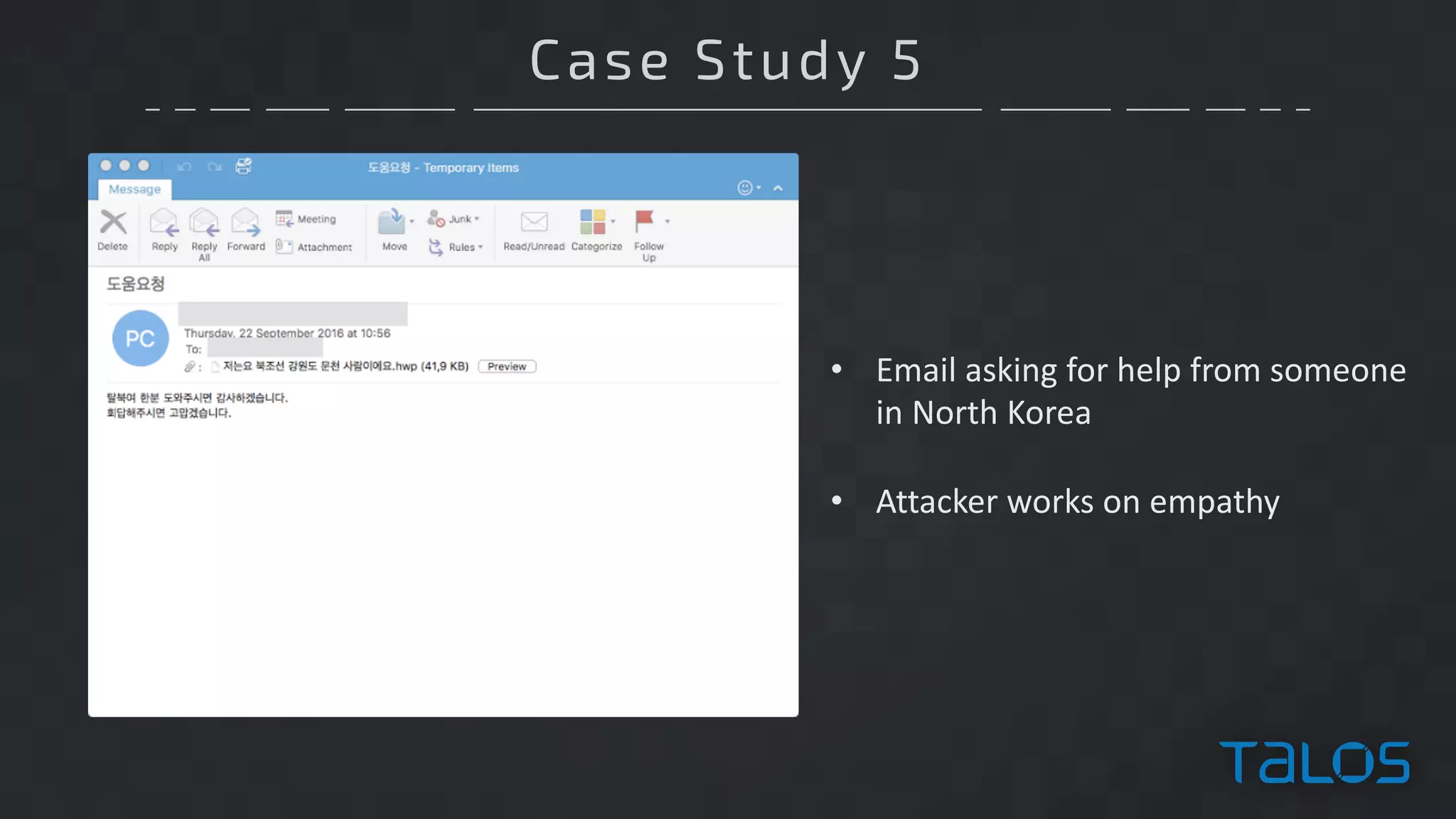 Case Study 5
• Email	asking	for	help	from	someone	
in	North	Korea
• Attacker	works	on	empathy
 