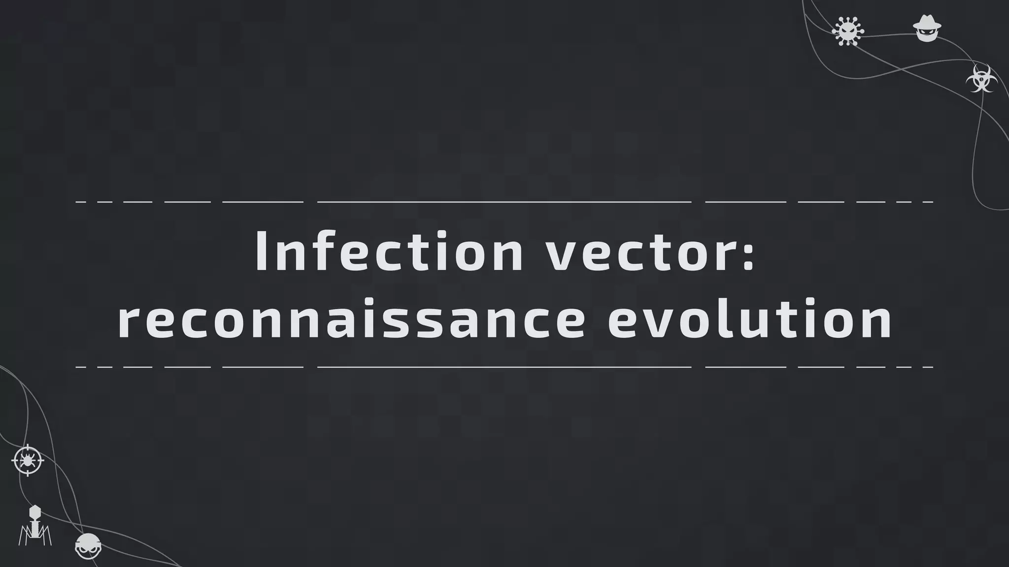 Infection vector:
reconnaissance evolution
 