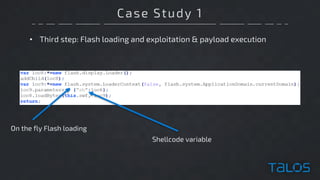Case Study 1
• Third step: Flash loading and exploitation & payload execution
On the fly Flash loading
Shellcode variable
 