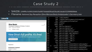 Case Study 2
• SHA256: 2299ff9c7e5995333691f3e68373ebbb036aa619acd61cbea6c5210490699bb6
• Filename: National Day Reception (Dina Mersine Bosio Ambassador’s Secretary).doc
 