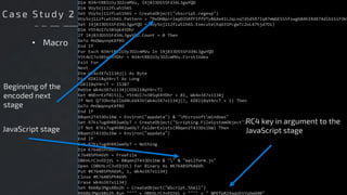• Macro
Beginning of the
encoded next
stage
JavaScript stage
RC4 key in argument to the
JavaScript stage
Ca se S t ud y 2
 