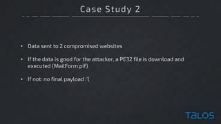 Case Study 2
• Data sent to 2 compromised websites
• If the data is good for the attacker, a PE32 file is download and
executed (MailForm.pif)
• If not: no final payload :’(
 