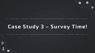 Case Study 3 – Survey Time!
 