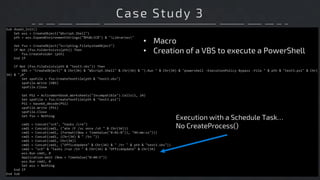 Case Study 3
• Macro
• Creation of a VBS to execute a PowerShell
Execution with a Schedule Task…
No CreateProcess()
 
