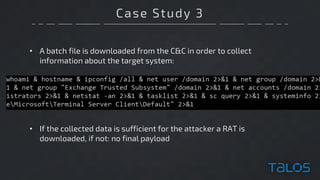 Case Study 3
• A batch file is downloaded from the C&C in order to collect
information about the target system:
• If the collected data is sufficient for the attacker a RAT is
downloaded, if not: no final payload
 