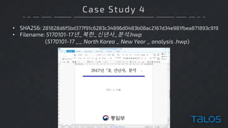 Case Study 4
• SHA256: 281828d6f5bd377f91c6283c34896d0483b08ac2167d34e981fbea871893c919
• Filename: 5170101-17년_북한_신년사_분석.hwp
(5170101-17 __ North Korea _ New Year _ analysis .hwp)
 