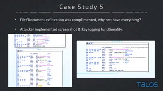 Case Study 5
• File/Document	exfiltration	was	complimented,	why	not	have	everything?
• Attacker	implemented	screen	shot	&	key	logging	functionality.
 