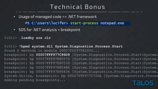 Technical Bonus
• Usage of managed code == .NET framework
0:011> .loadby sos clr
0:011> !bpmd system.dll System.Diagnostics.Process.Start
Found 6 methods in module 00007fff97581000...
breakpoint: bp 00007FFF977C96D9 [System.Diagnostics.Process.Start(System.
breakpoint: bp 00007FFF97E8057D [System.Diagnostics.Process.Start(System.
breakpoint: bp 00007FFF97E80539 [System.Diagnostics.Process.Start(System.
breakpoint: bp 00007FFF97E804B6 [System.Diagnostics.Process.Start(System.
breakpoint: bp 00007FFF97E80436 [System.Diagnostics.Process.Start(System.
System.String, breakpoint: bp 00007FFF977C72DA [System.Diagnostics.Proces
Adding pending breakpoints...
• SOS for .NET analysis + breakpoint
 