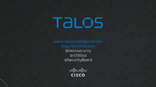 www.talosintelligence.com
blog.talosintel.com
@talossecurity
@r00tbsd
@SecurityBeard
 