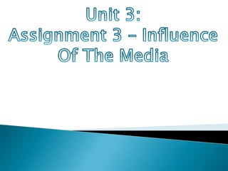 Unit 3: Assignment 3 – Influence Of The Media 