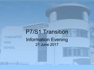 P7/S1 Transition
Information Evening
21 June 2017
 