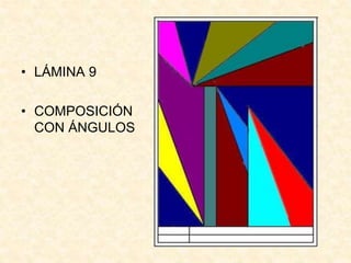 • LÁMINA 9
• COMPOSICIÓN
CON ÁNGULOS
 