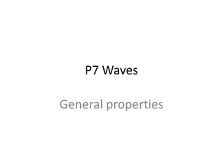 P7 Waves

General properties
 