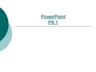 PowerPoint
  P8.1
 