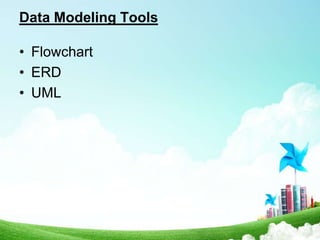 Data Modeling Tools
• Flowchart
• ERD
• UML

 
