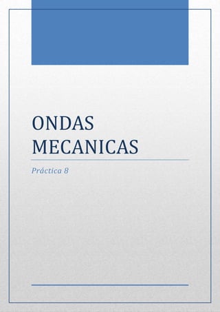 ONDAS
MECANICAS
Práctica 8
 