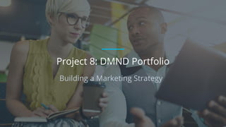 Building a Marketing Strategy
Project 8: DMND Portfolio
 