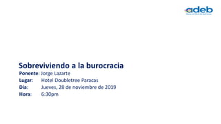 Sobreviviendo a la burocracia
Lugar: Hotel Doubletree Paracas
Día: Jueves, 28 de noviembre de 2019
Hora: 6:30pm
Ponente: Jorge Lazarte
 